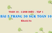 Bài 5 trang 30 SGK Toán 10 tập 1 Cánh Diều